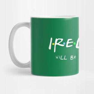 Ireland will be there for you. Friends-style design Mug